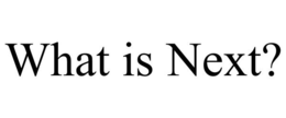 WHAT IS NEXT? trademark