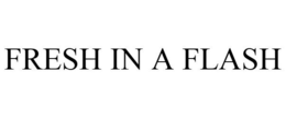 FRESH IN A FLASH trademark