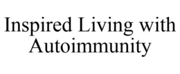 INSPIRED LIVING WITH AUTOIMMUNITY trademark