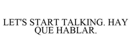 LET'S START TALKING. HAY QUE HABLAR. trademark