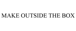 MAKE OUTSIDE THE BOX trademark