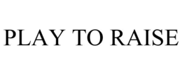 PLAY TO RAISE trademark