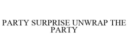 PARTY SURPRISE UNWRAP THE PARTY trademark