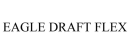 EAGLE DRAFT FLEX trademark