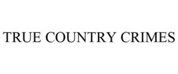 TRUE COUNTRY CRIMES trademark