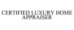 CERTIFIED LUXURY HOME APPRAISER trademark