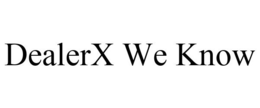 DEALERX WE KNOW trademark