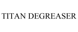 TITAN DEGREASER trademark