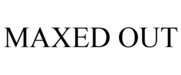 MAXED OUT trademark