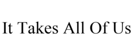 IT TAKES ALL OF US trademark