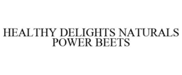 HEALTHY DELIGHTS NATURALS POWER BEETS trademark