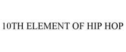 10TH ELEMENT OF HIP HOP trademark
