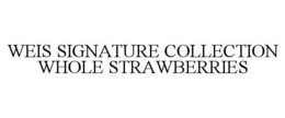 WEIS SIGNATURE COLLECTION WHOLE STRAWBERRIES trademark