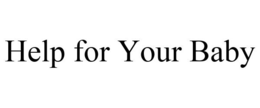 HELP FOR YOUR BABY trademark