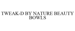 TWEAK-D BY NATURE BEAUTY BOWLS trademark