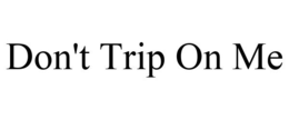DON'T TRIP ON ME trademark