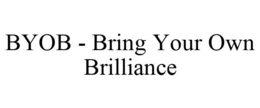 BYOB - BRING YOUR OWN BRILLIANCE trademark