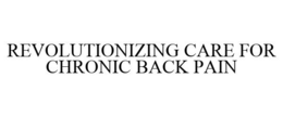 REVOLUTIONIZING CARE FOR CHRONIC BACK PAIN trademark