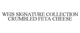 WEIS SIGNATURE COLLECTION CRUMBLED FETA CHEESE trademark