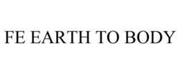 FE EARTH TO BODY trademark
