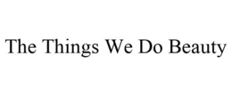 THE THINGS WE DO BEAUTY trademark