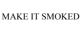 MAKE IT SMOKED trademark