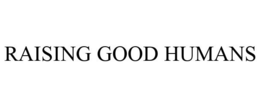 RAISING GOOD HUMANS trademark