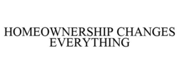 HOMEOWNERSHIP CHANGES EVERYTHING trademark