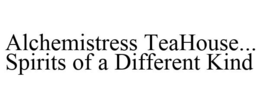 ALCHEMISTRESS TEAHOUSE... SPIRITS OF A DIFFERENT KIND trademark