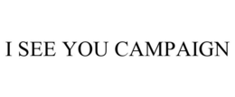 I SEE YOU CAMPAIGN trademark