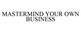 MASTERMIND YOUR OWN BUSINESS trademark