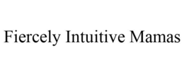 FIERCELY INTUITIVE MAMAS trademark