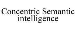 CONCENTRIC SEMANTIC INTELLIGENCE trademark