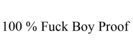 100 % FUCK BOY PROOF trademark