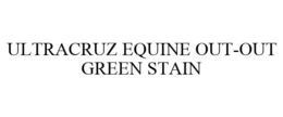 ULTRACRUZ EQUINE OUT-OUT GREEN STAIN trademark