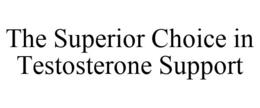 THE SUPERIOR CHOICE IN TESTOSTERONE SUPPORT trademark