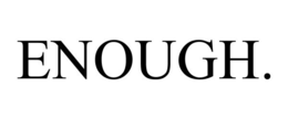 ENOUGH. trademark