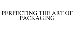 PERFECTING THE ART OF PACKAGING trademark