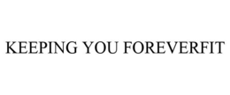 KEEPING YOU FOREVERFIT trademark