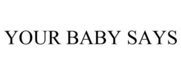 YOUR BABY SAYS trademark