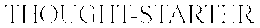 THOUGHT-STARTER trademark