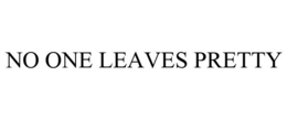 NO ONE LEAVES PRETTY trademark