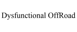 DYSFUNCTIONAL OFFROAD trademark