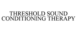 THRESHOLD SOUND CONDITIONING THERAPY trademark