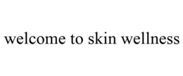 WELCOME TO SKIN WELLNESS trademark