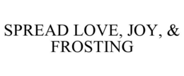 SPREAD LOVE, JOY, & FROSTING trademark