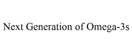 NEXT GENERATION OF OMEGA-3S trademark