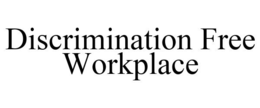 DISCRIMINATION FREE WORKPLACE trademark