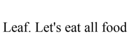 LEAF. LET'S EAT ALL FOOD trademark