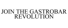 JOIN THE GASTROBAR REVOLUTION trademark